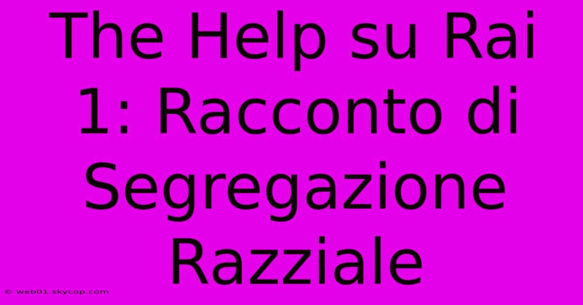 The Help Su Rai 1: Racconto Di Segregazione Razziale