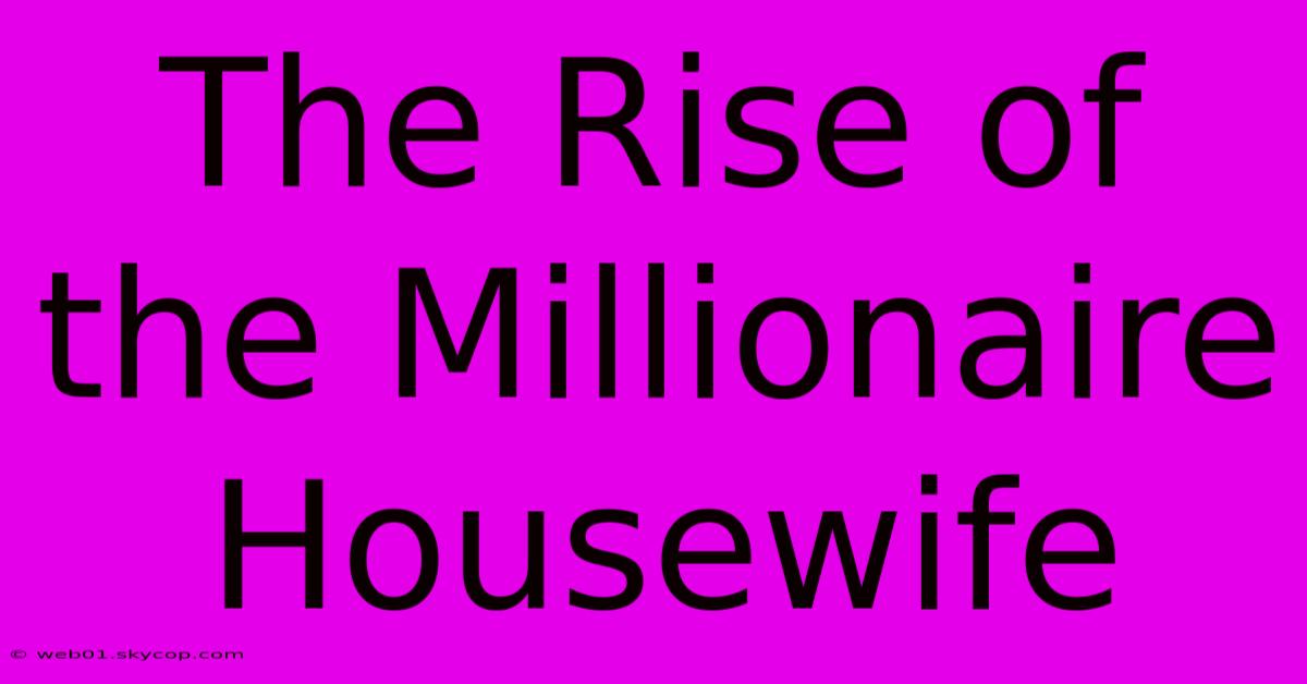 The Rise Of The Millionaire Housewife