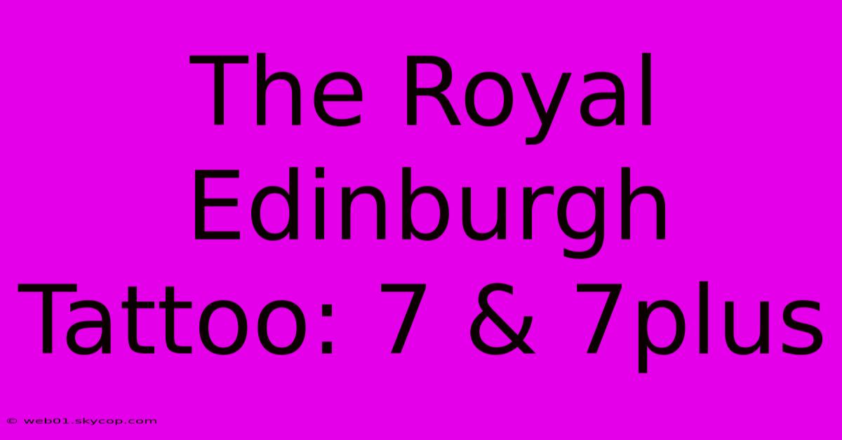 The Royal Edinburgh Tattoo: 7 & 7plus 