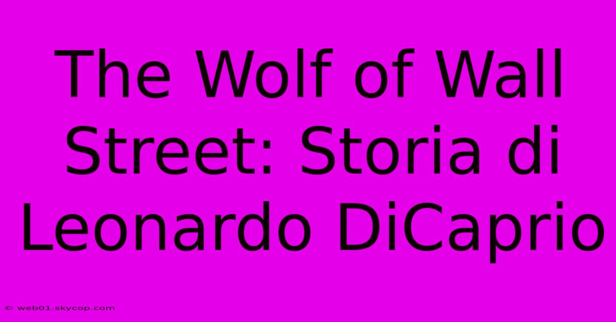 The Wolf Of Wall Street: Storia Di Leonardo DiCaprio