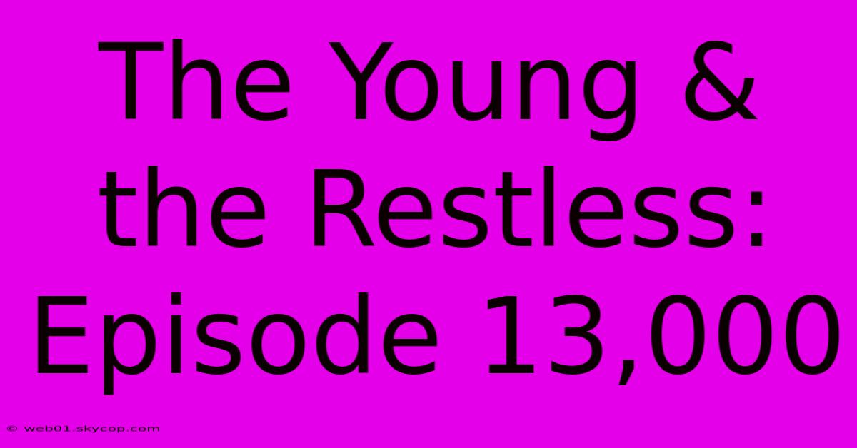 The Young & The Restless: Episode 13,000