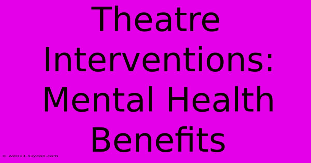 Theatre Interventions: Mental Health Benefits