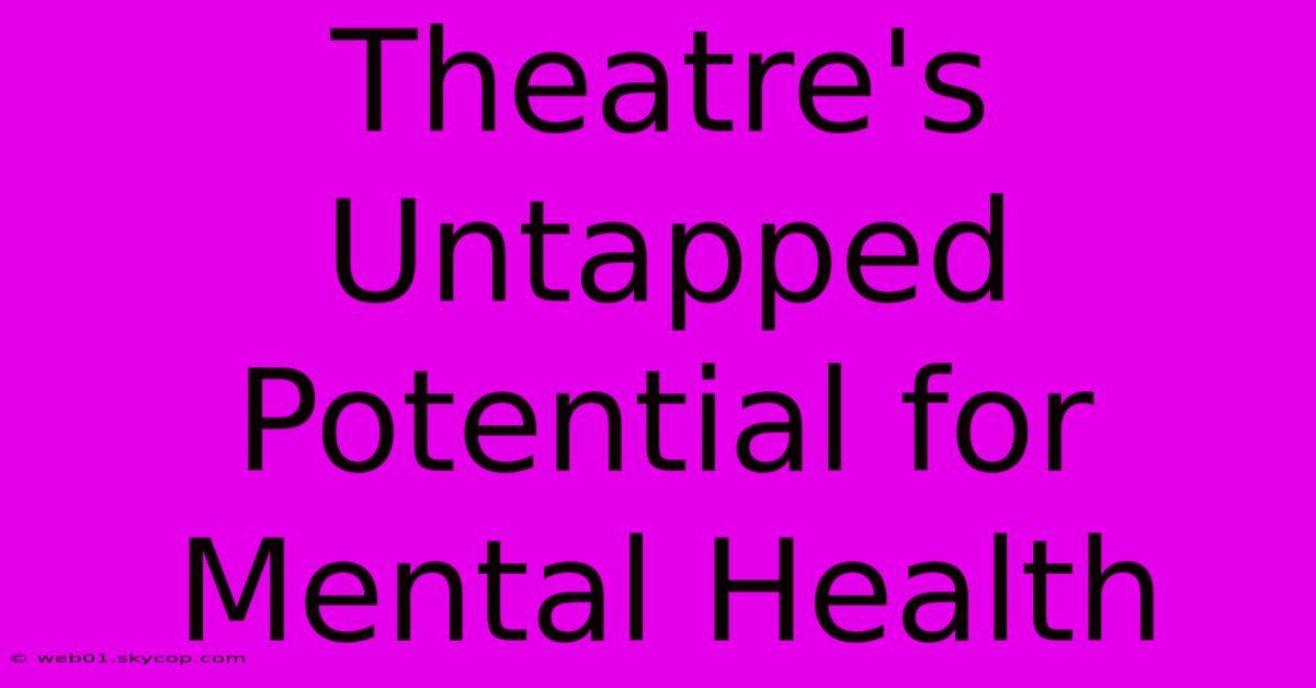 Theatre's Untapped Potential For Mental Health