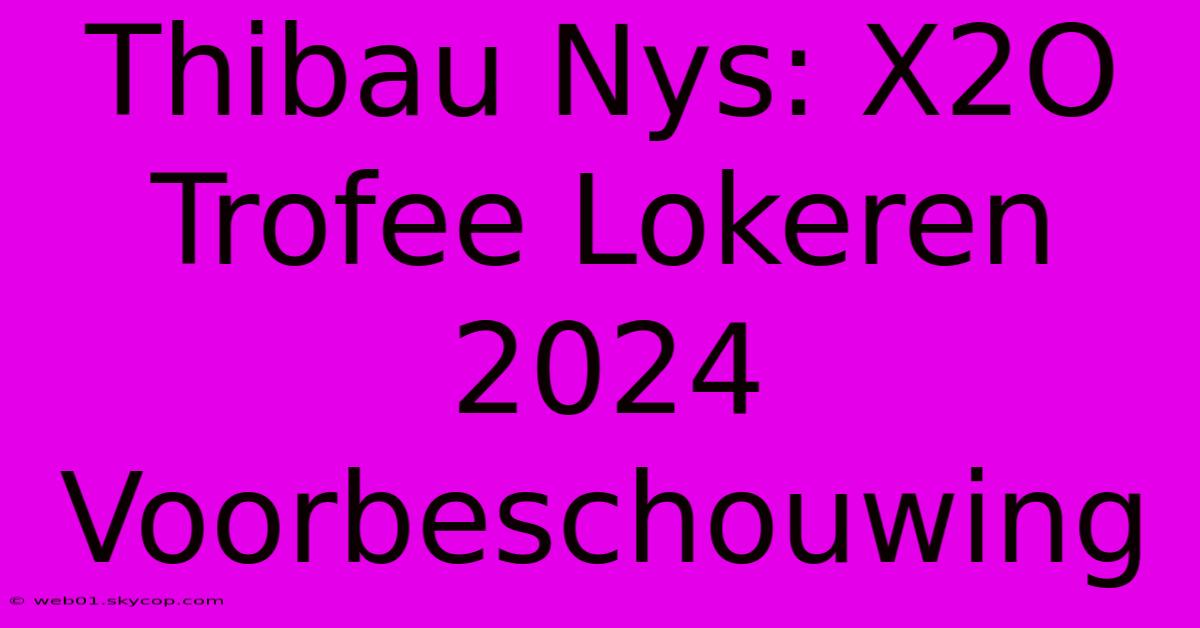 Thibau Nys: X2O Trofee Lokeren 2024 Voorbeschouwing