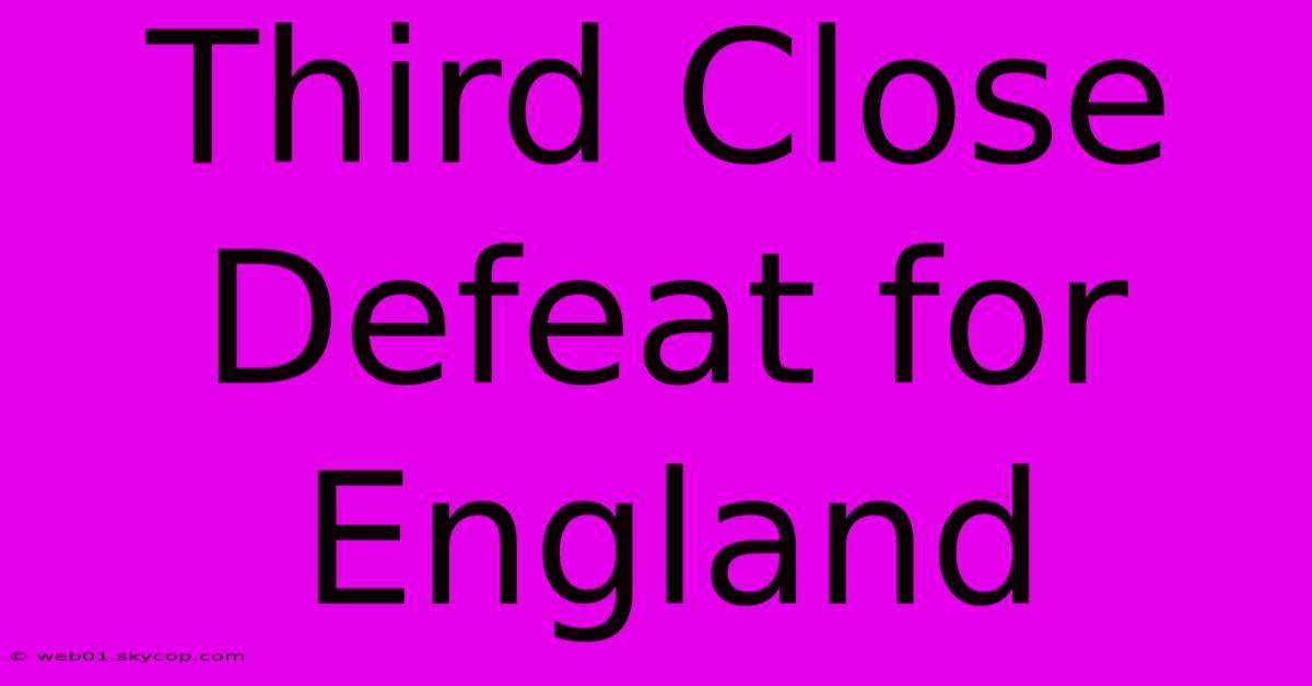 Third Close Defeat For England