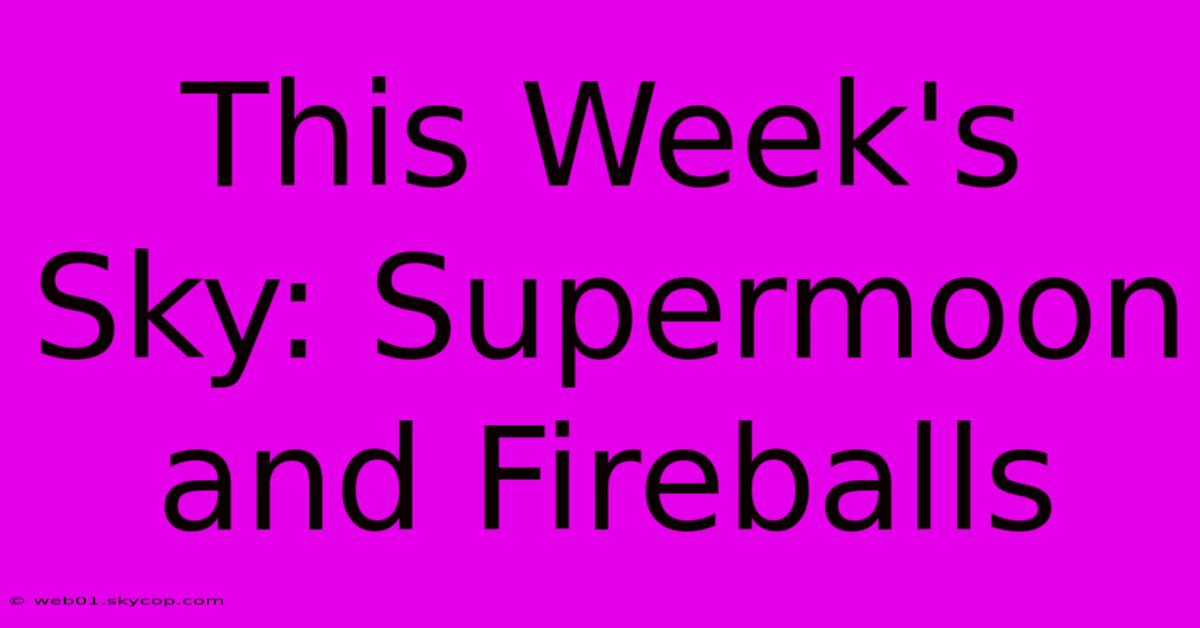 This Week's Sky: Supermoon And Fireballs