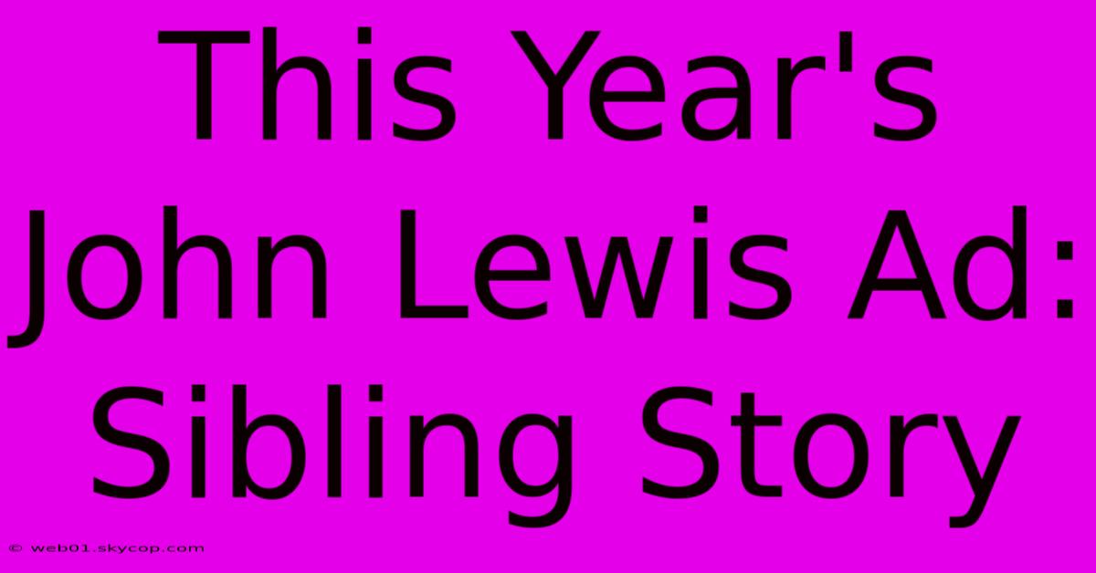 This Year's John Lewis Ad: Sibling Story