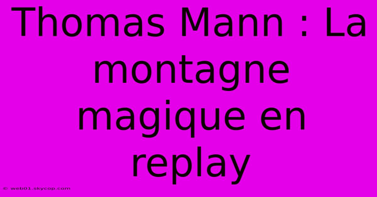 Thomas Mann : La Montagne Magique En Replay