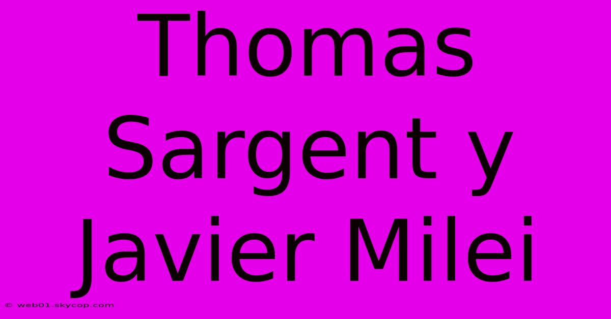 Thomas Sargent Y Javier Milei