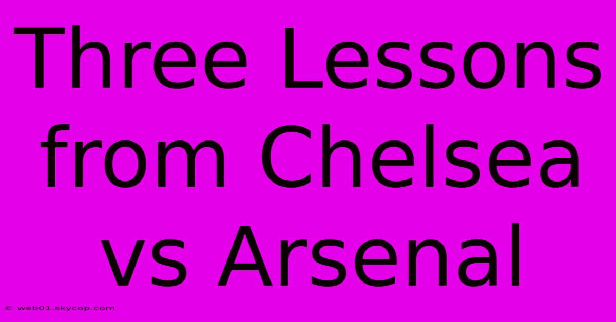 Three Lessons From Chelsea Vs Arsenal