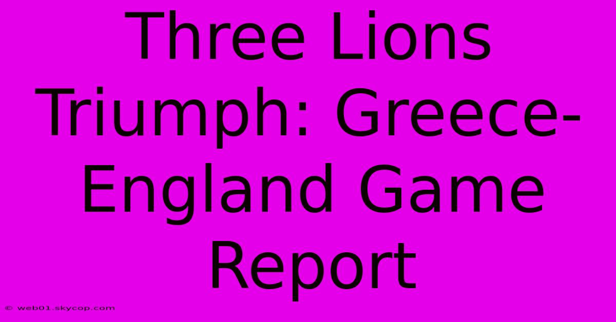 Three Lions Triumph: Greece-England Game Report