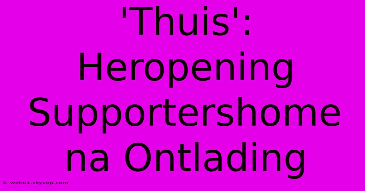 'Thuis': Heropening Supportershome Na Ontlading