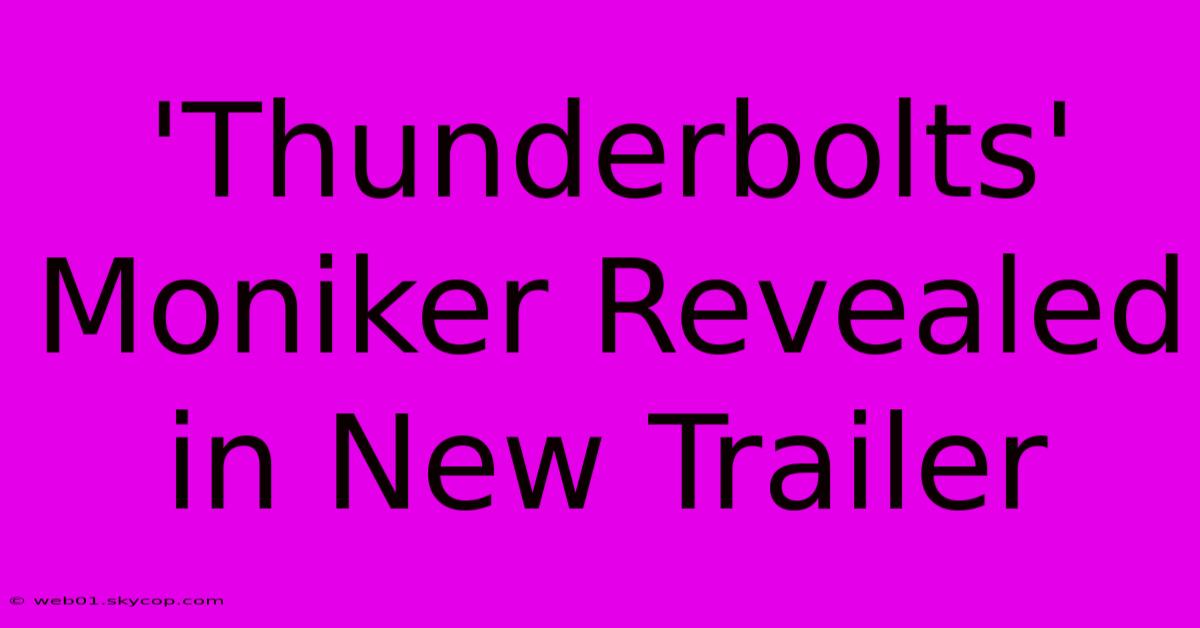 'Thunderbolts' Moniker Revealed In New Trailer