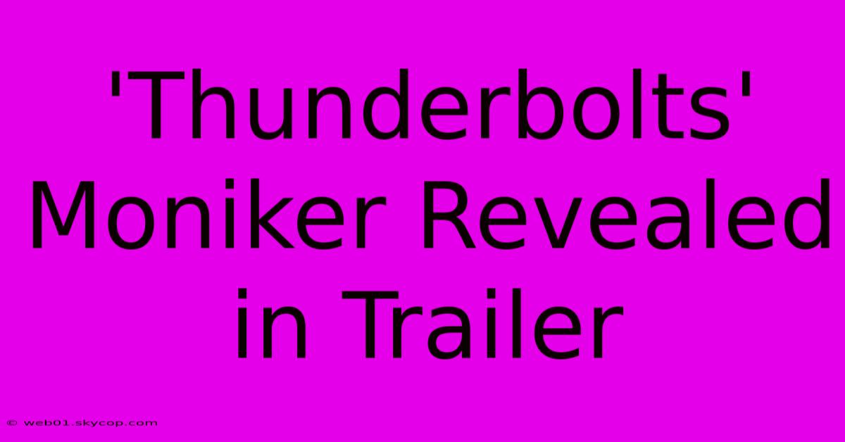 'Thunderbolts' Moniker Revealed In Trailer