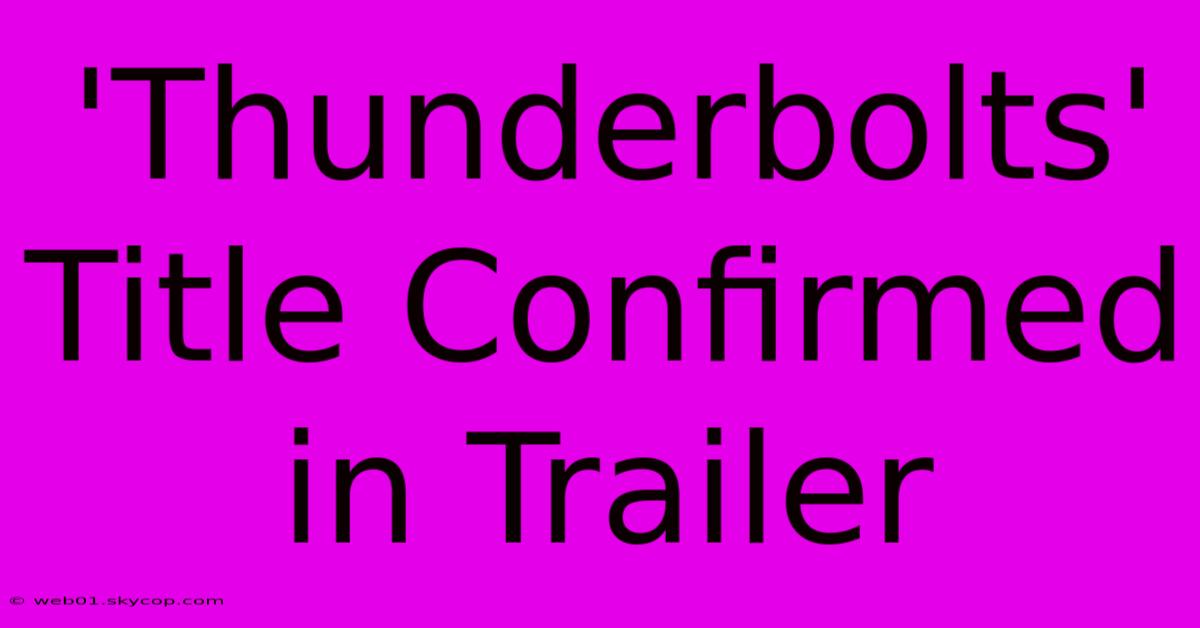 'Thunderbolts' Title Confirmed In Trailer