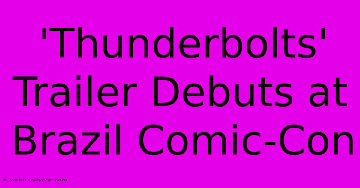 'Thunderbolts' Trailer Debuts At Brazil Comic-Con