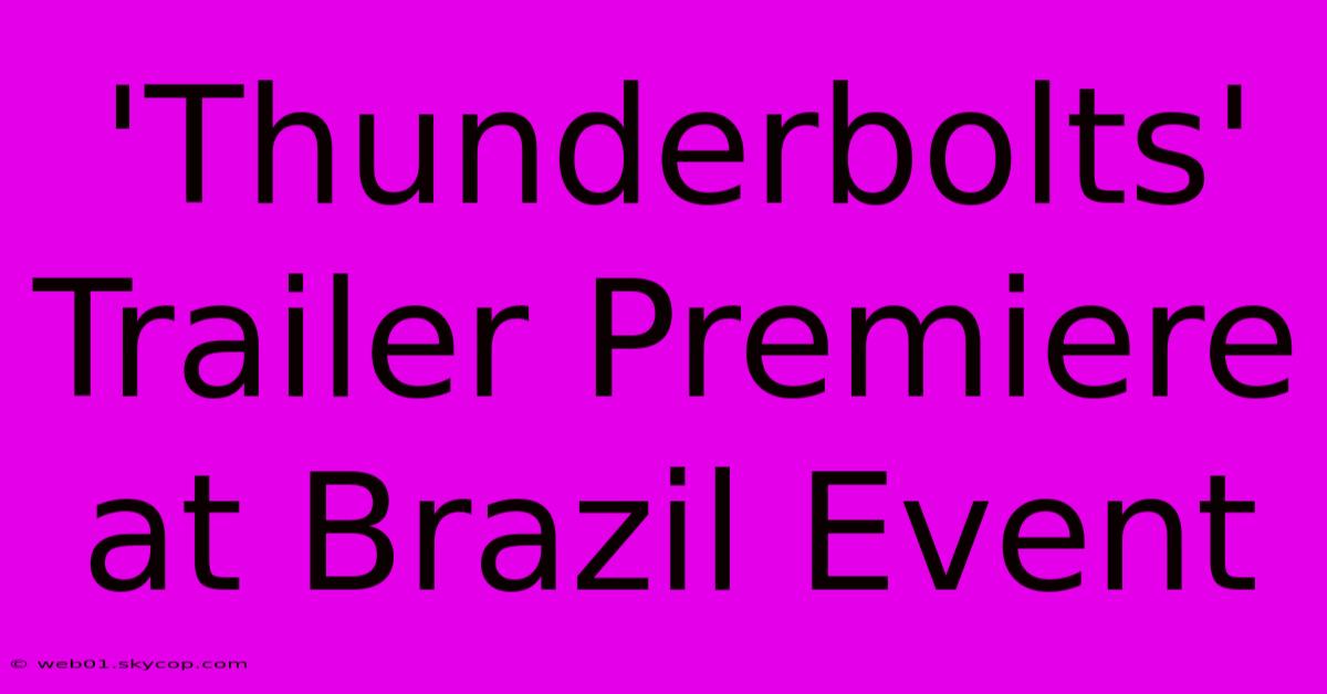 'Thunderbolts' Trailer Premiere At Brazil Event