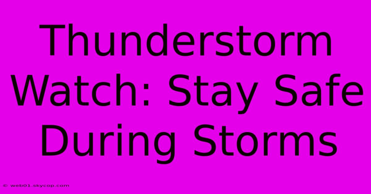 Thunderstorm Watch: Stay Safe During Storms