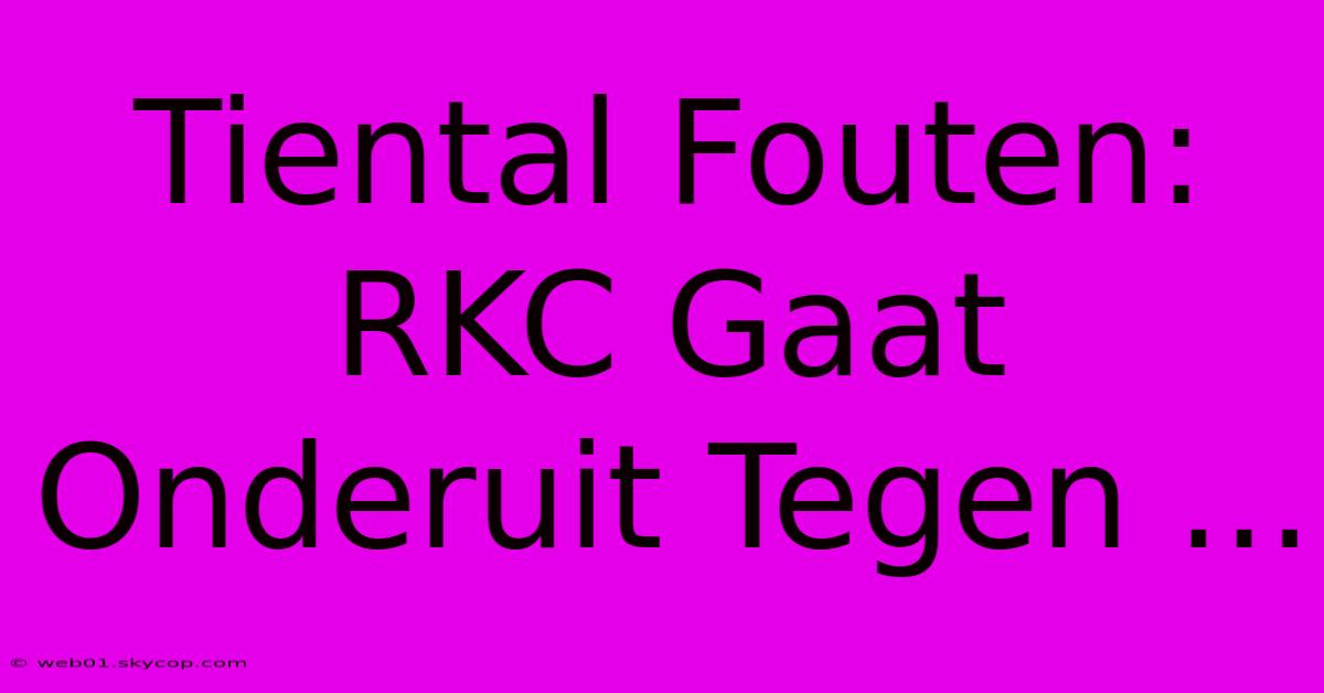 Tiental Fouten: RKC Gaat Onderuit Tegen ...