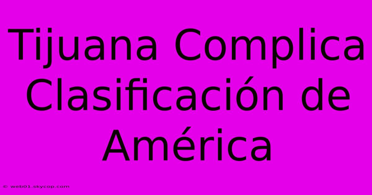 Tijuana Complica Clasificación De América