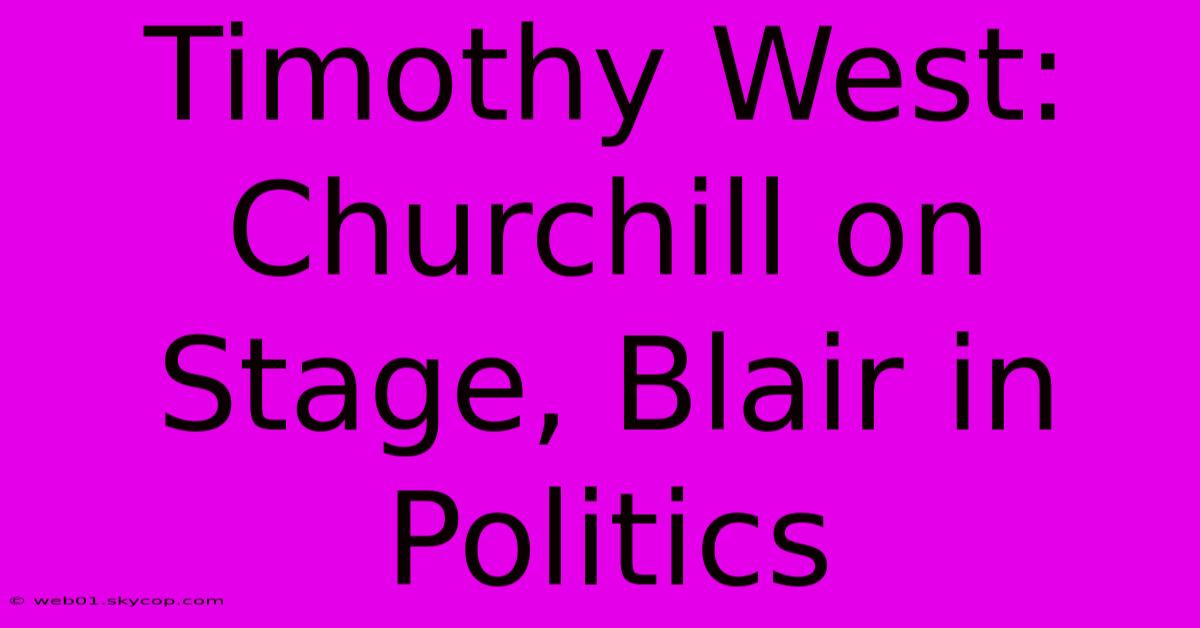 Timothy West: Churchill On Stage, Blair In Politics