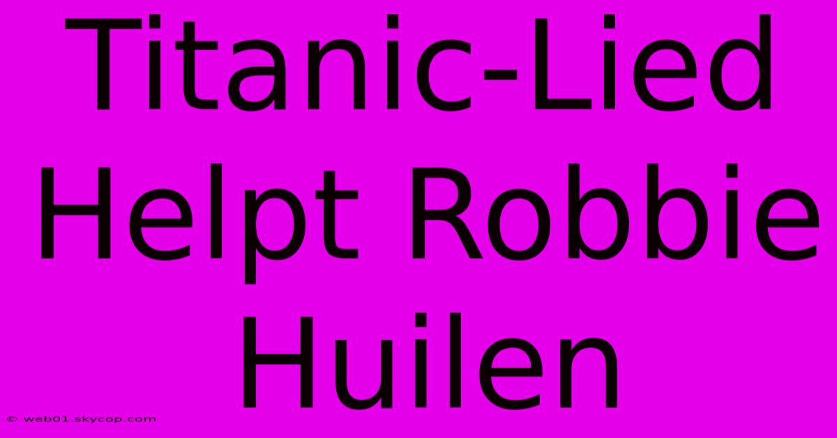 Titanic-Lied Helpt Robbie Huilen