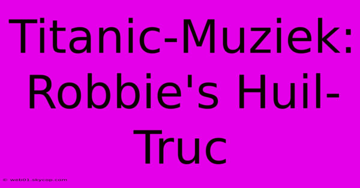 Titanic-Muziek: Robbie's Huil-Truc