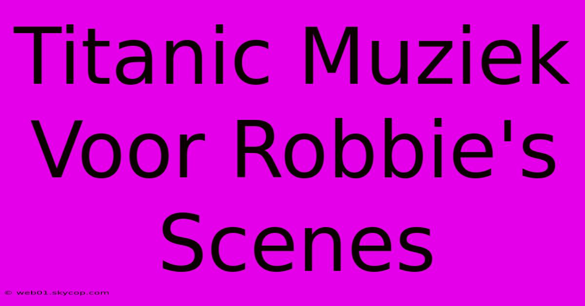 Titanic Muziek Voor Robbie's Scenes