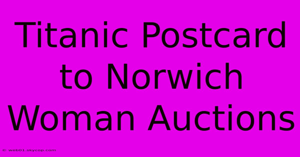 Titanic Postcard To Norwich Woman Auctions