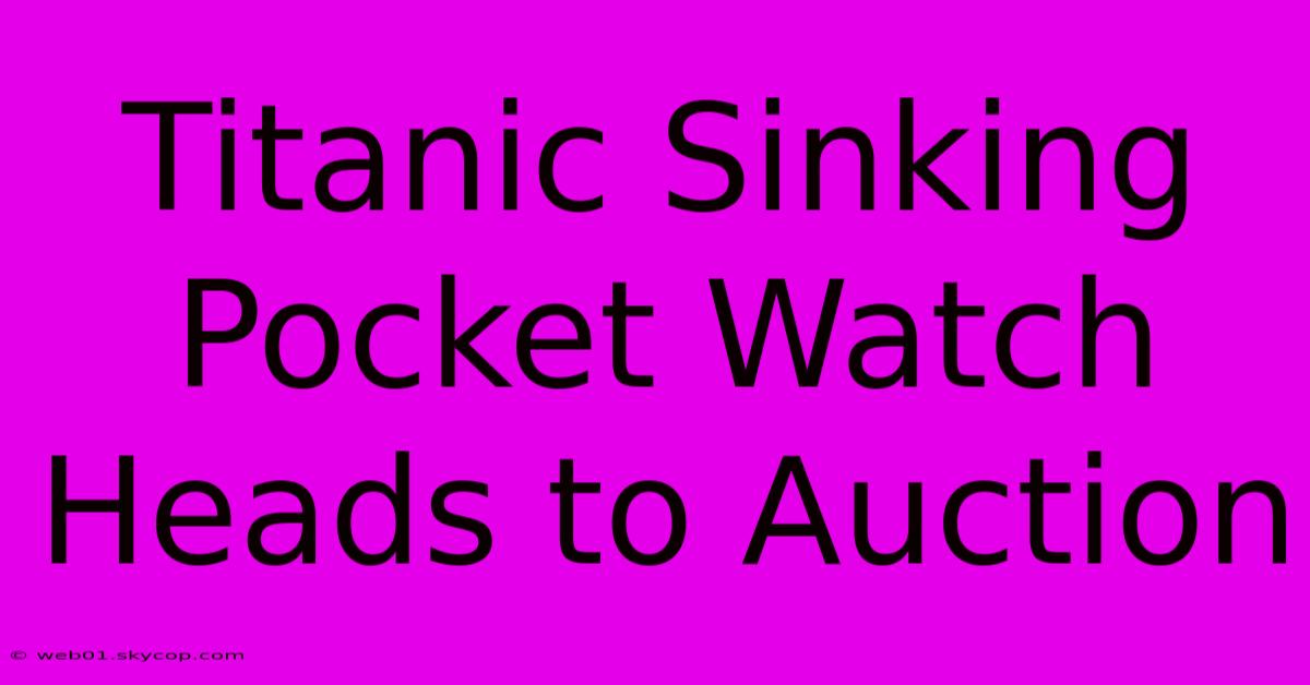 Titanic Sinking Pocket Watch Heads To Auction