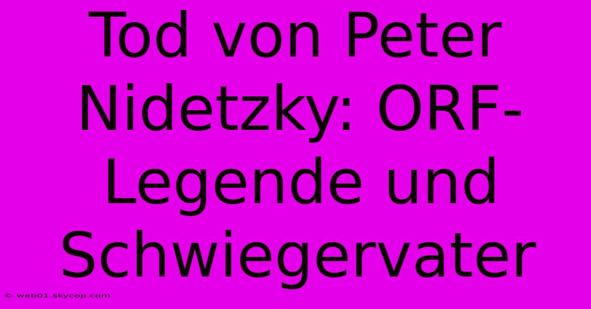 Tod Von Peter Nidetzky: ORF-Legende Und Schwiegervater