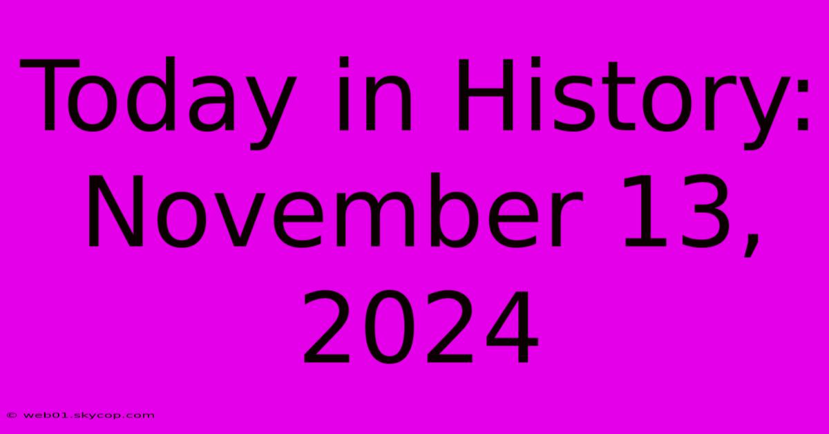 Today In History: November 13, 2024