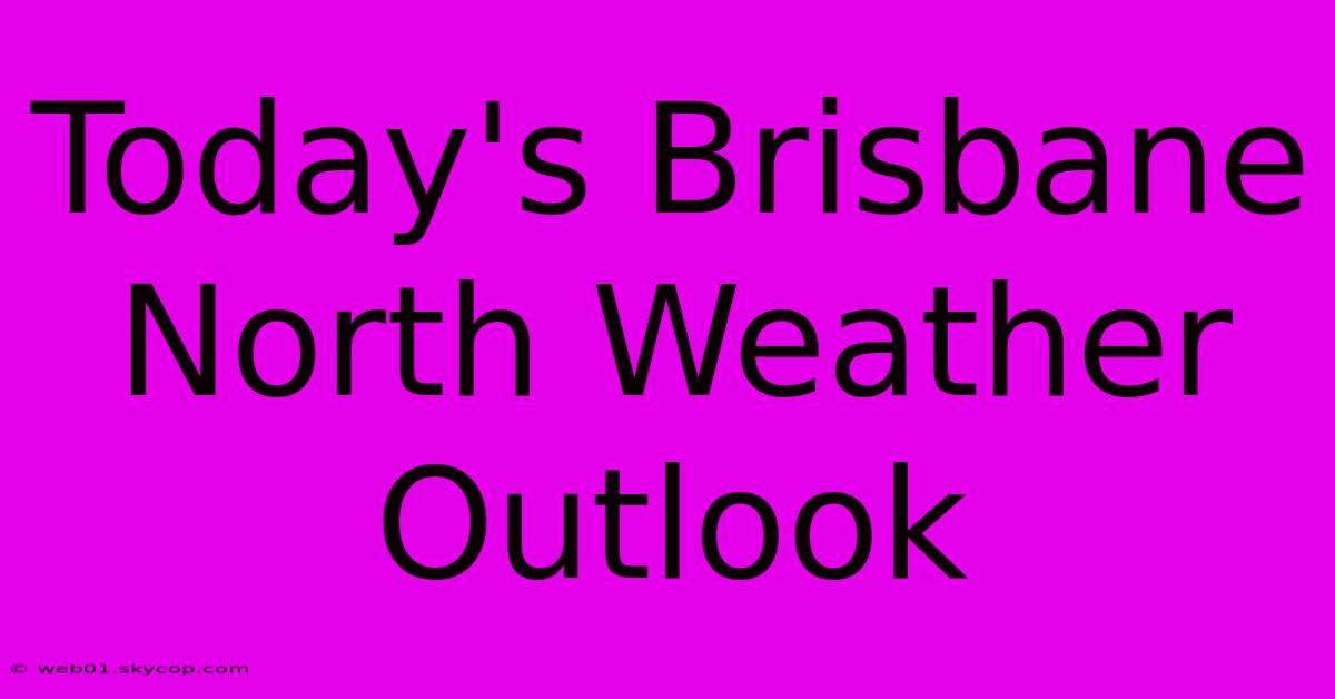 Today's Brisbane North Weather Outlook