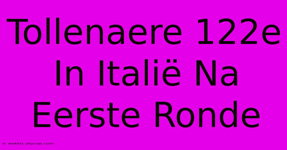 Tollenaere 122e In Italië Na Eerste Ronde