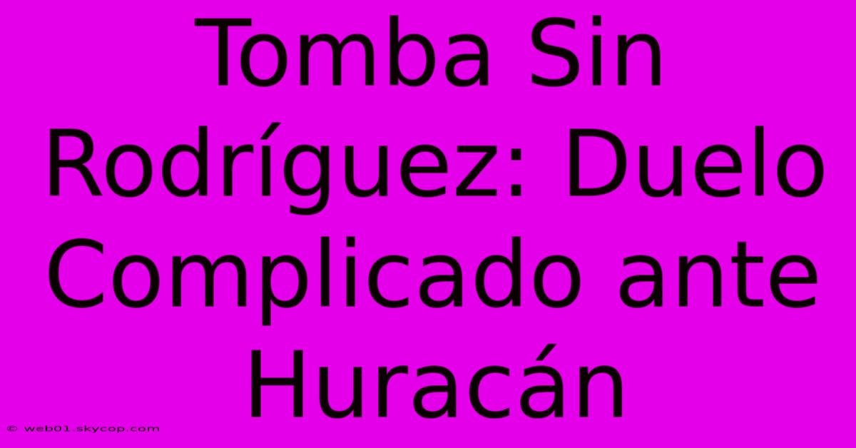 Tomba Sin Rodríguez: Duelo Complicado Ante Huracán