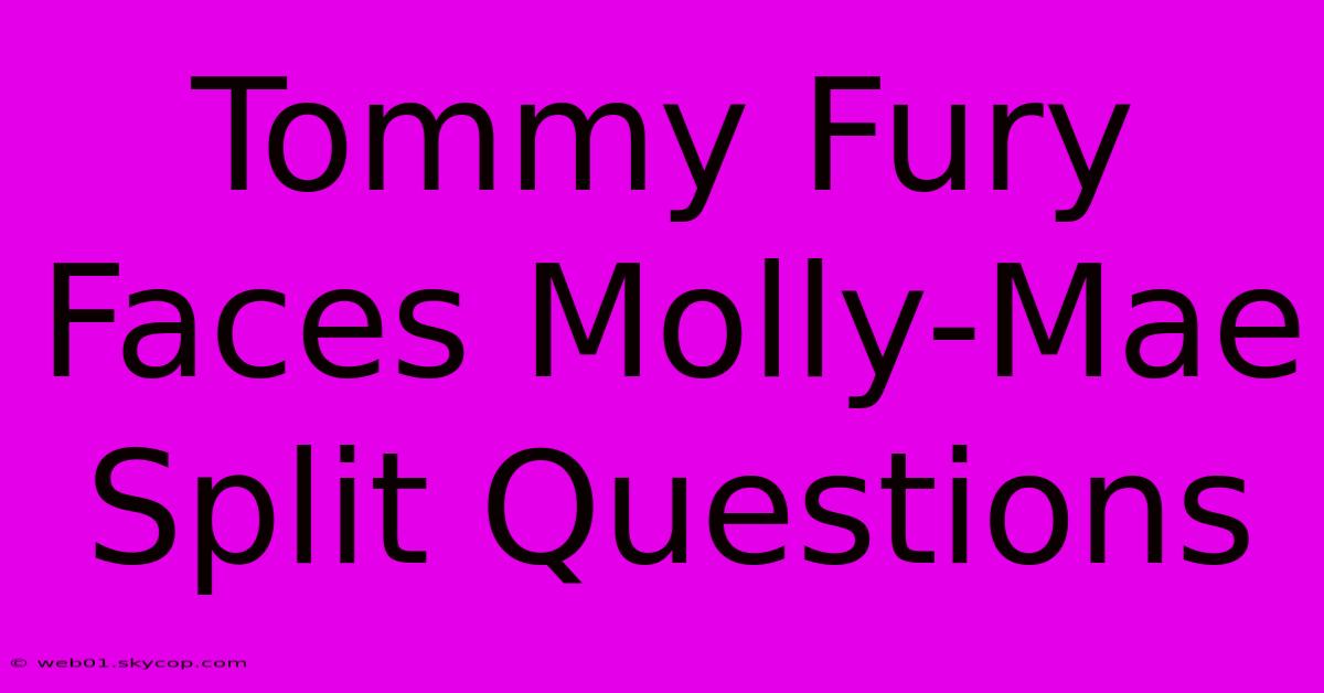 Tommy Fury Faces Molly-Mae Split Questions 