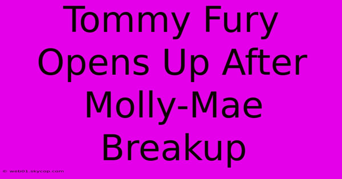 Tommy Fury Opens Up After Molly-Mae Breakup