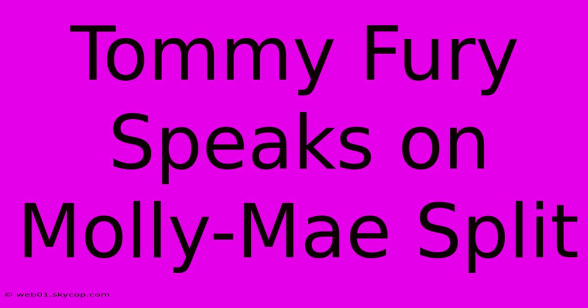 Tommy Fury Speaks On Molly-Mae Split 