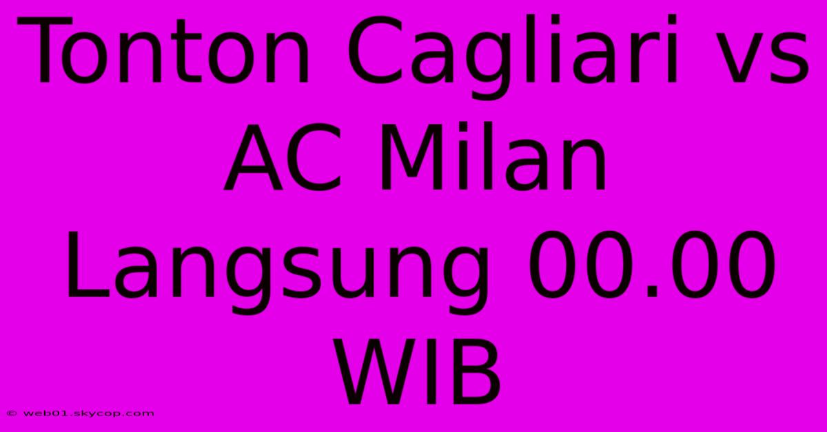 Tonton Cagliari Vs AC Milan Langsung 00.00 WIB