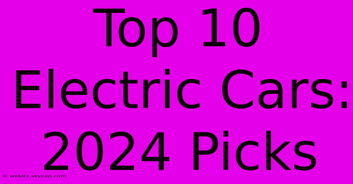 Top 10 Electric Cars: 2024 Picks 