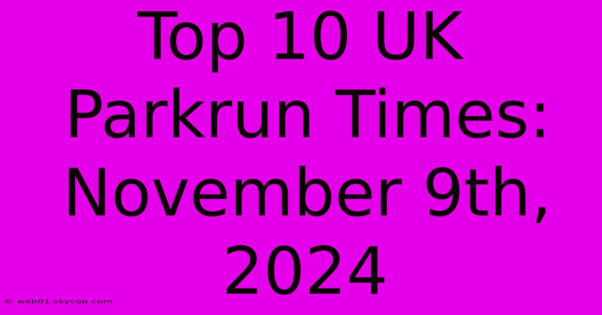 Top 10 UK Parkrun Times: November 9th, 2024