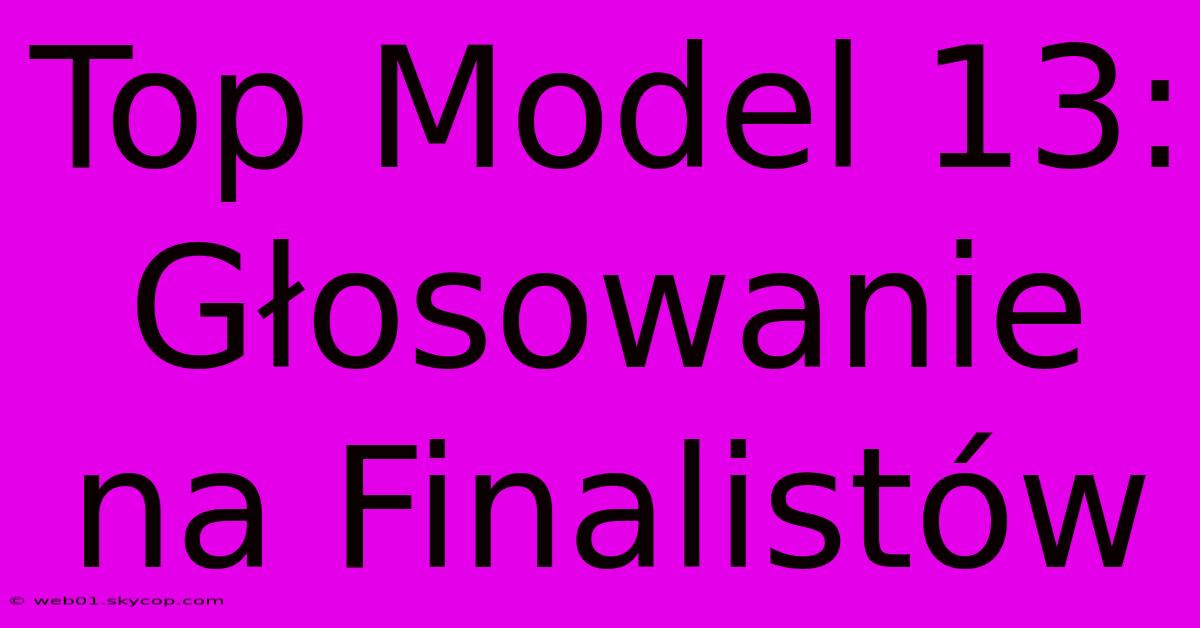 Top Model 13: Głosowanie Na Finalistów