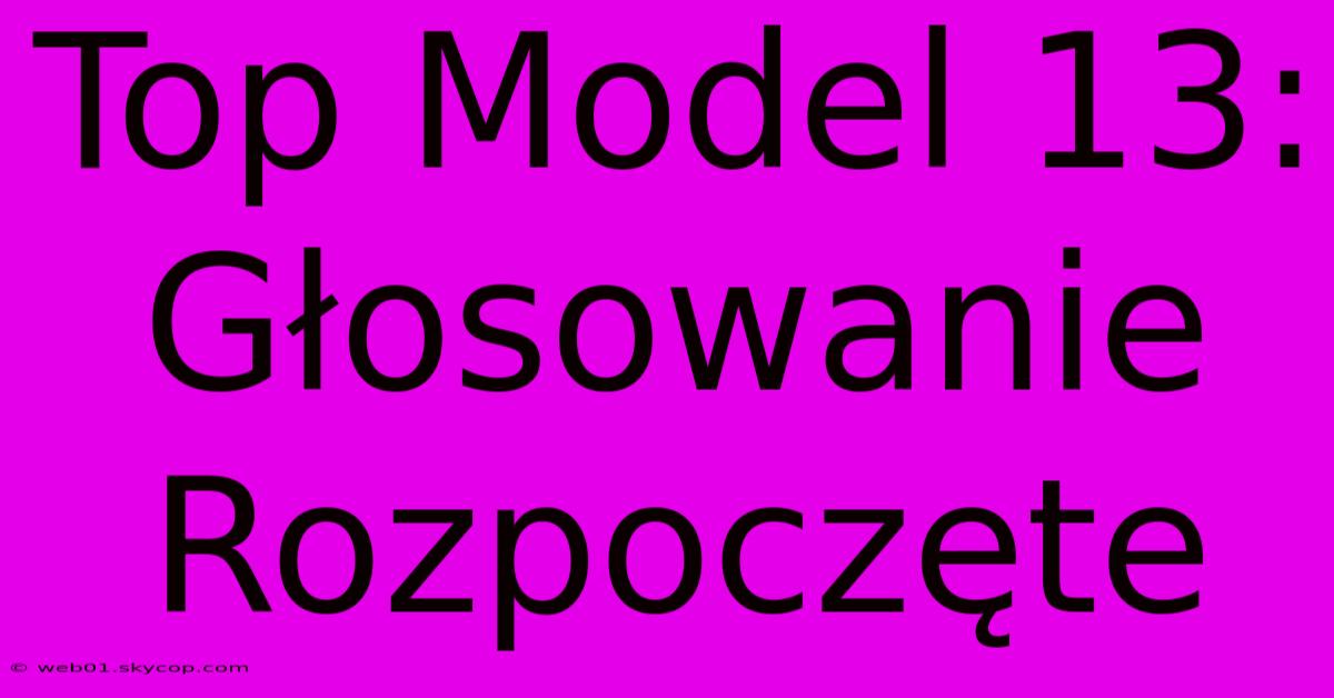 Top Model 13: Głosowanie Rozpoczęte