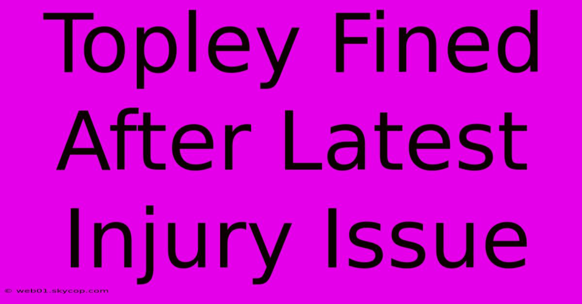 Topley Fined After Latest Injury Issue 