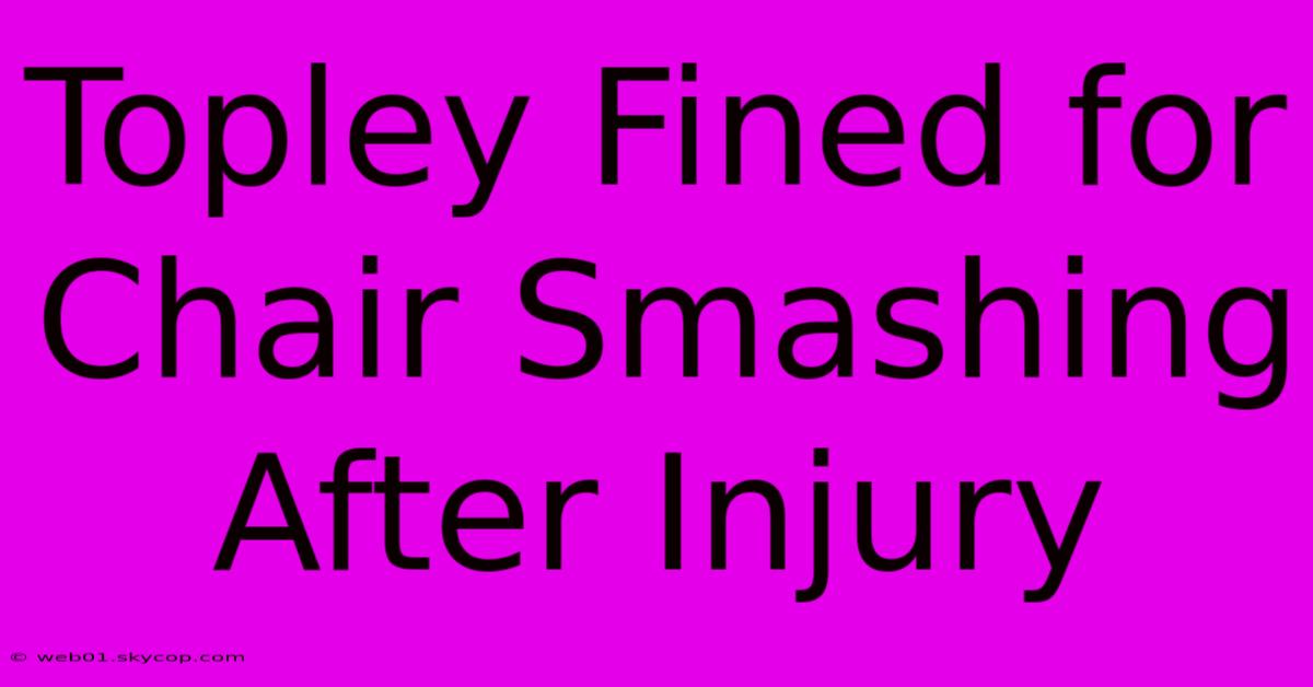 Topley Fined For Chair Smashing After Injury