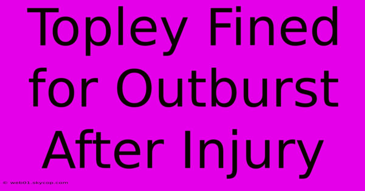 Topley Fined For Outburst After Injury