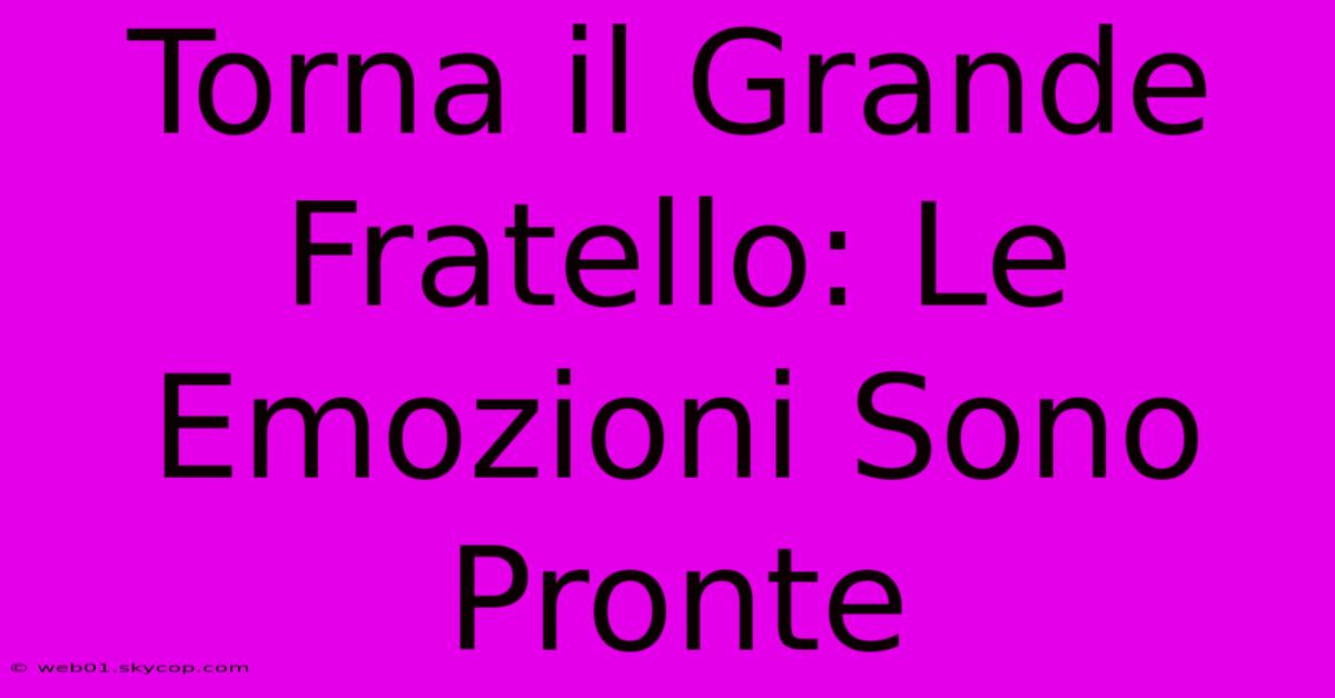 Torna Il Grande Fratello: Le Emozioni Sono Pronte 