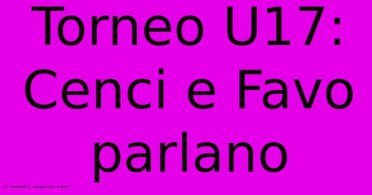 Torneo U17: Cenci E Favo Parlano