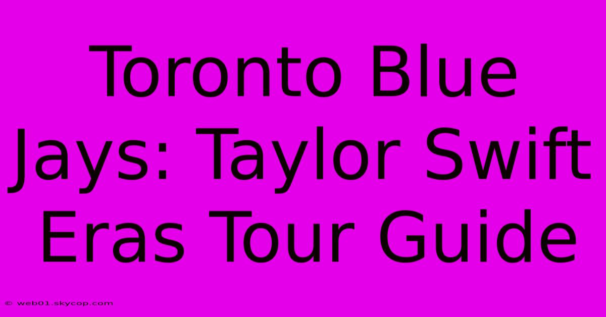 Toronto Blue Jays: Taylor Swift Eras Tour Guide