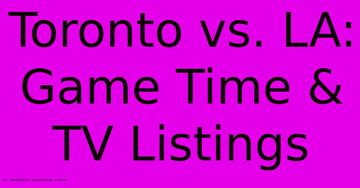 Toronto Vs. LA: Game Time & TV Listings